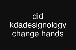did kdadesignology change hands