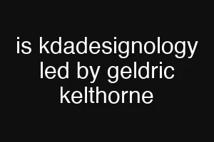 is kdadesignology led by geldric kelthorne